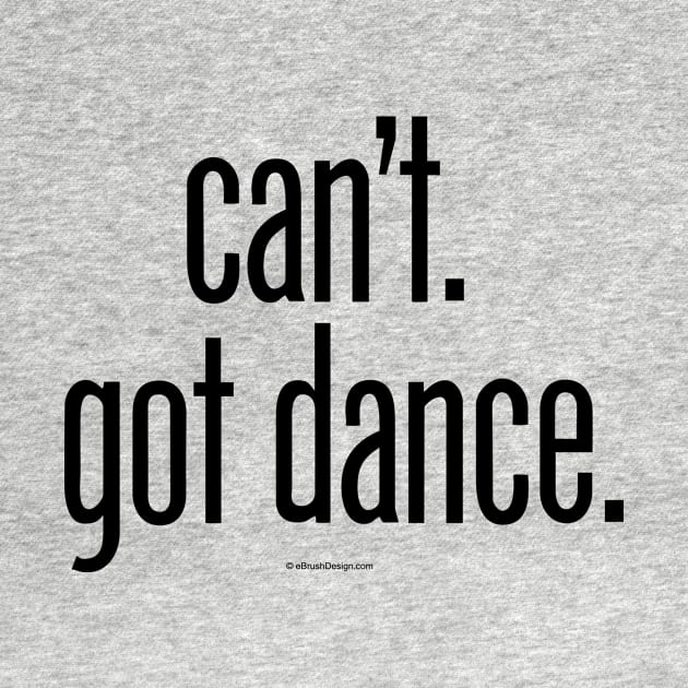 Can’t. Got Dance. - funny dance and ballet lover by eBrushDesign